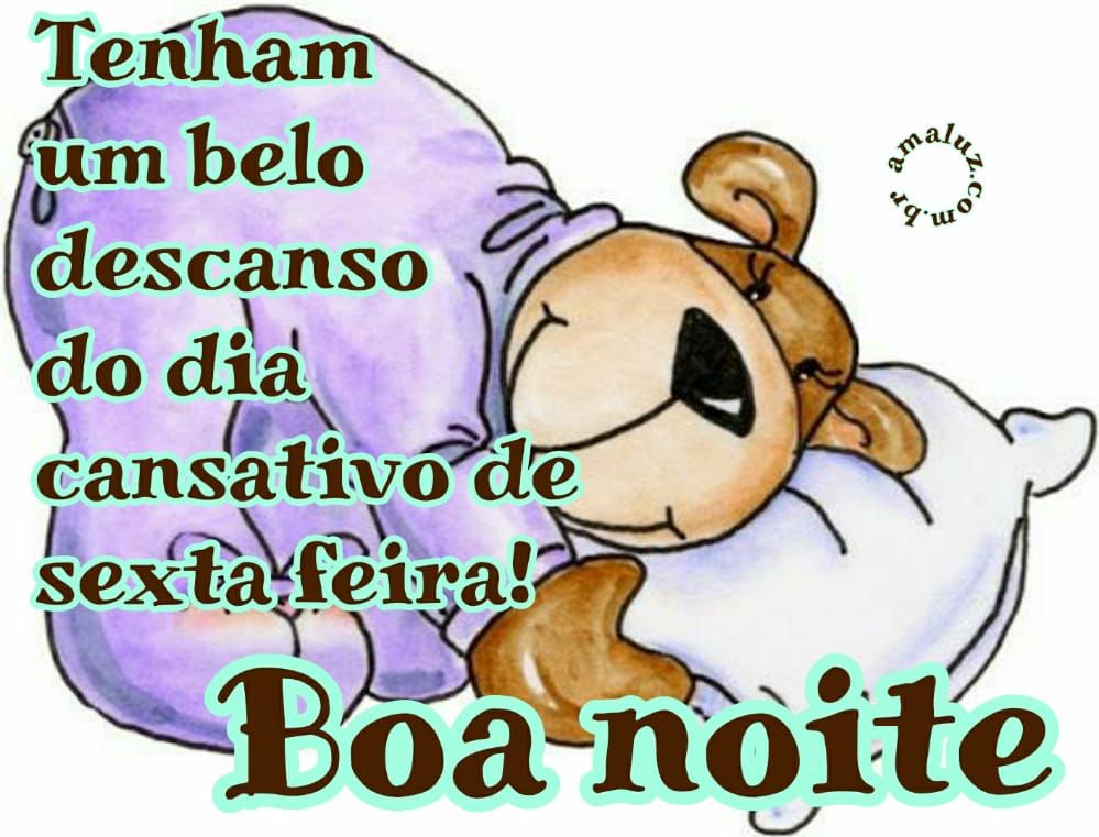 tenham um belo descanso do dia cansativo de sexta feira boa noite