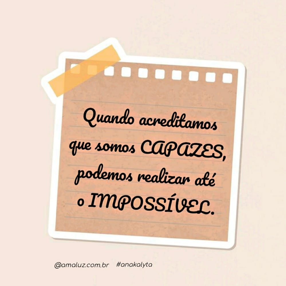quando acrediatmos que somos capazes podemos realizar o impossivel