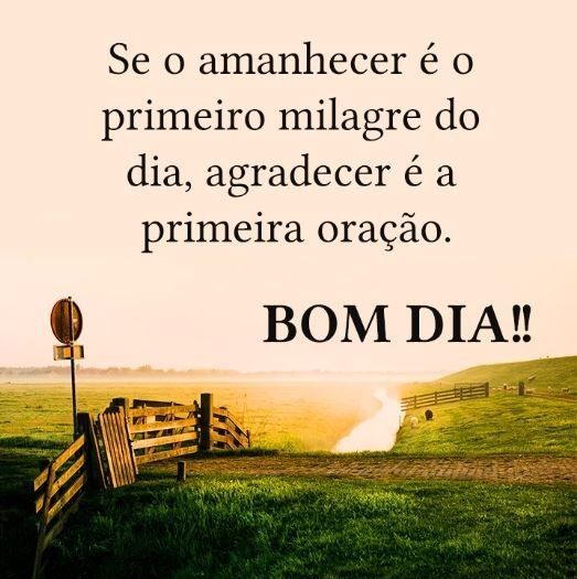Amanhecer é o primeiro milagre bom dia