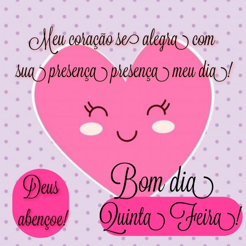 Meu coração se alegra com sua presença bom dia quinta