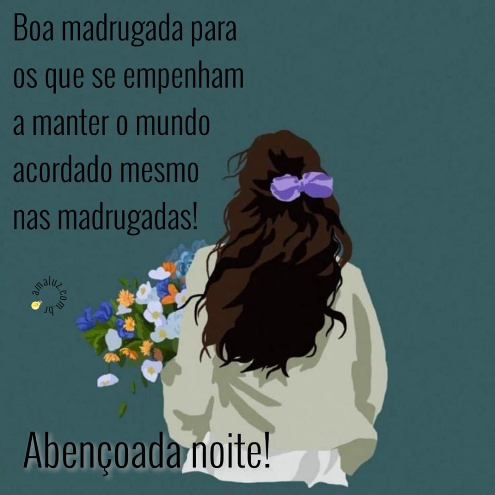 boa madrugada aos que deixam o mundo acordado