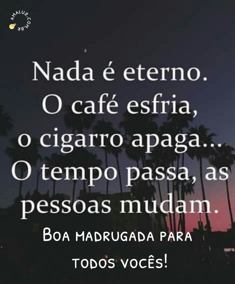 uma boa madrugada para todos vocês