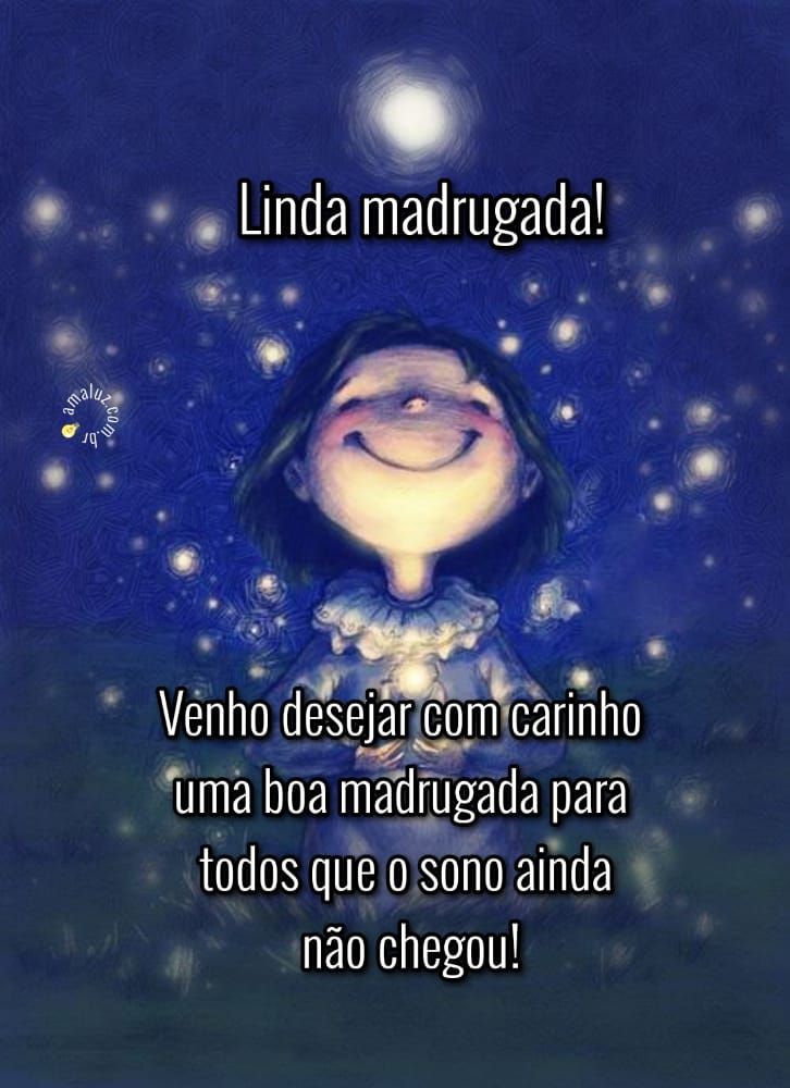 venho desejar com carinho uma boa madrugada