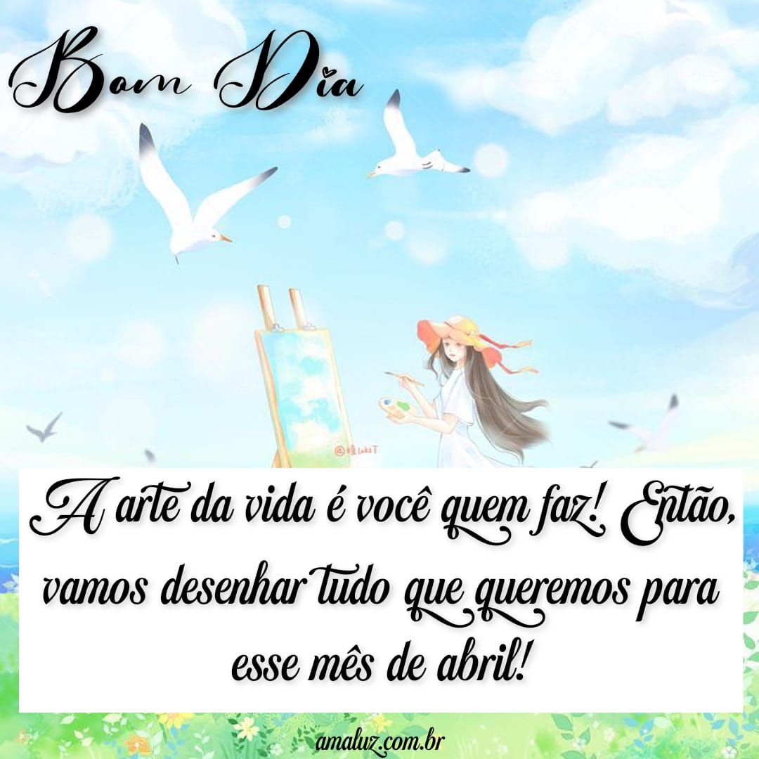 A arte da vida é você quem faz, crie sua arte para abril