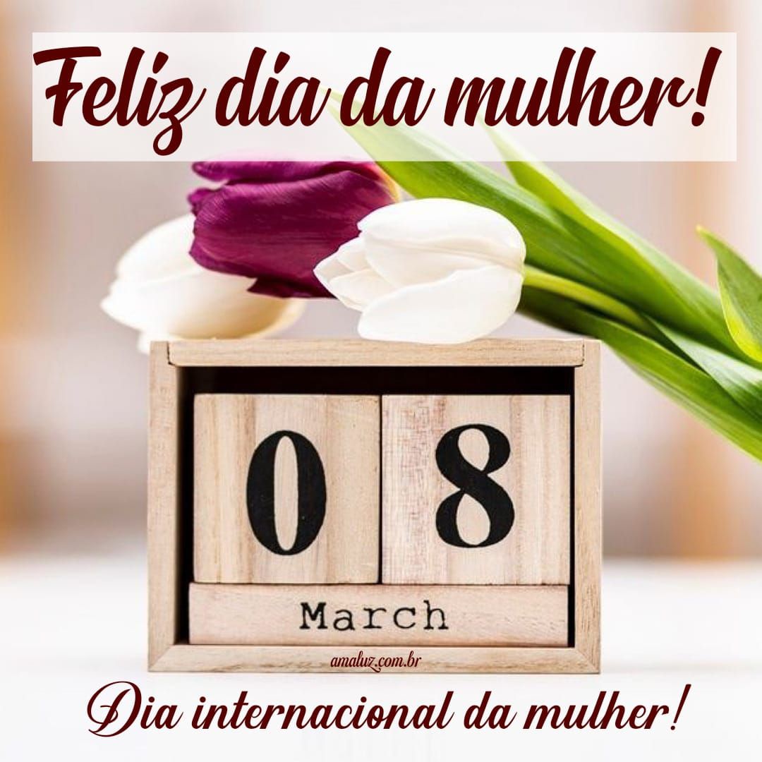 Feliz dia 8 de março,da mulher