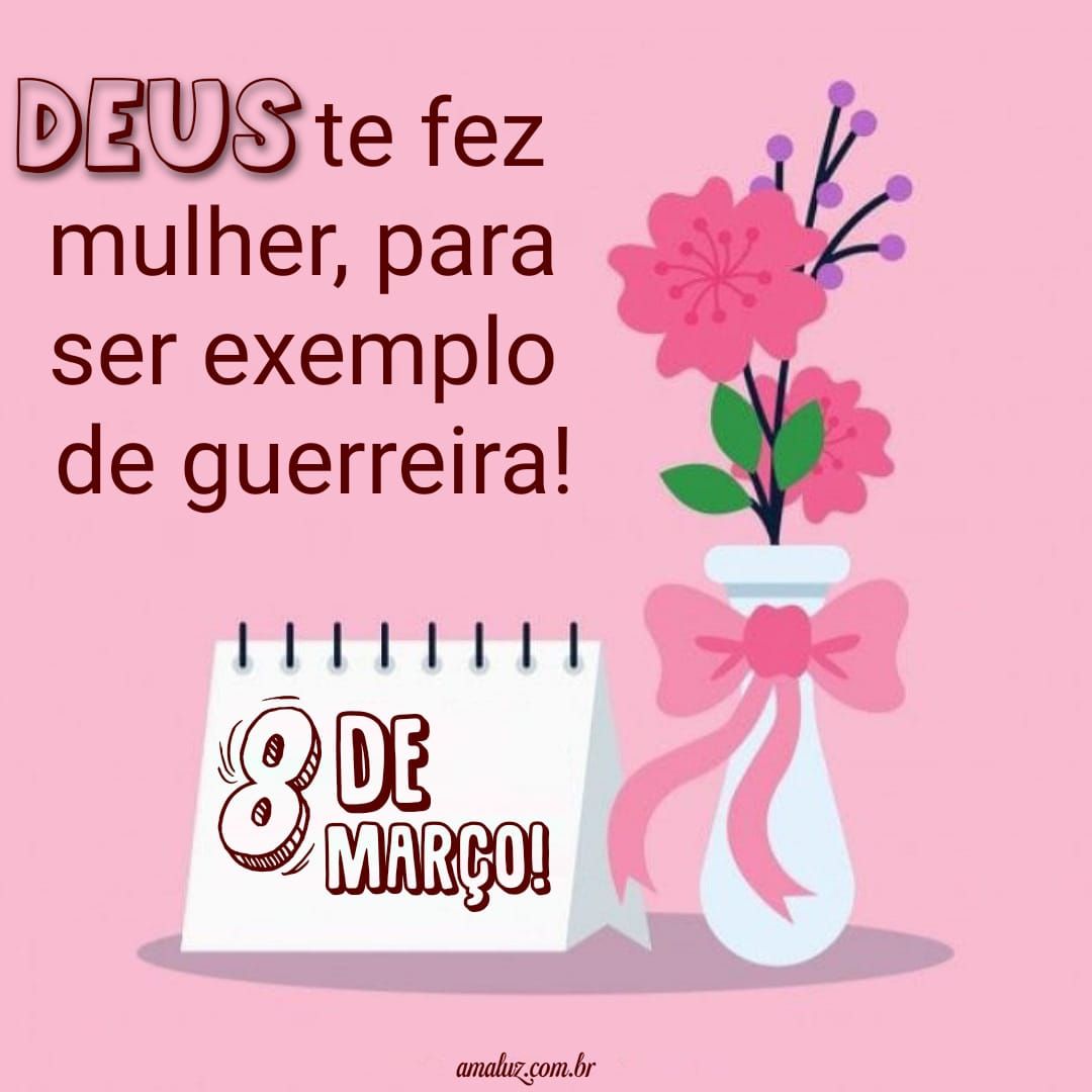Hoje é 8 de março dia da mulher