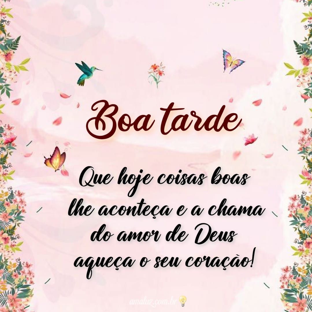 Boa tarde que hoje coisas boas lha aconteça
