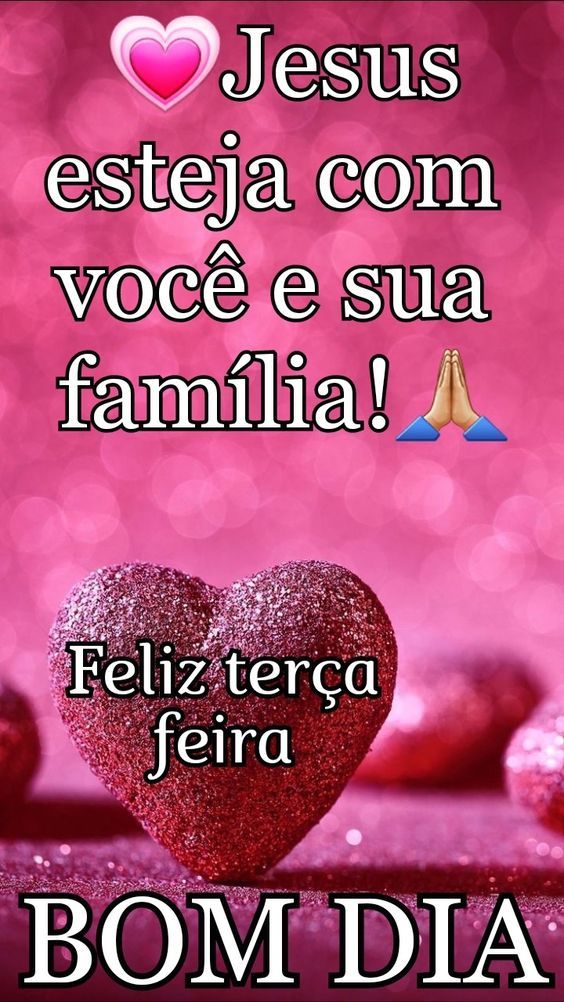 Feliz terça Feira, que Jesus esteja com você e a sua faília.
