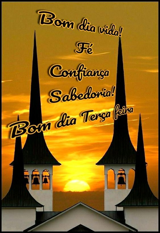 Feliz terça feira com fé, confiança e sabedoria.