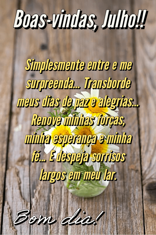 Bom dia e boas vindas ao mês de julho
