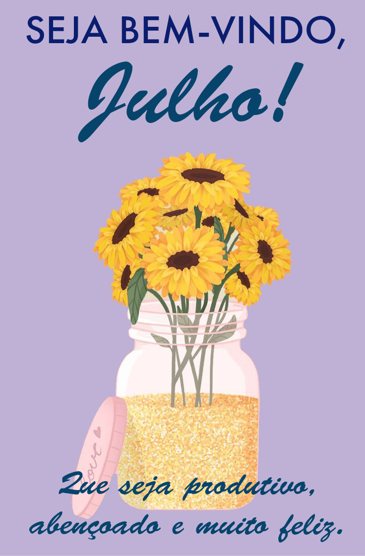 Seja bem vindo julho que seja um mês feliz e abençoado