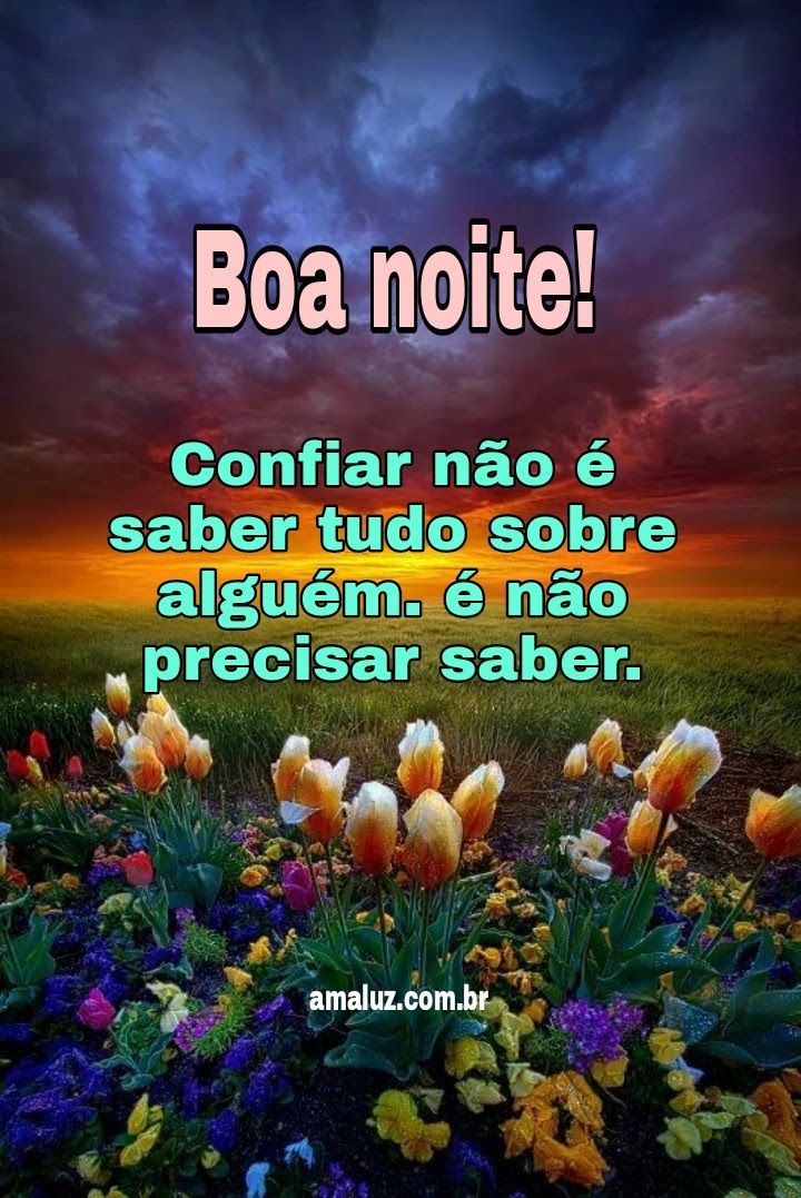 Boa noite! Confiar não é saber tudo sobre alguém.