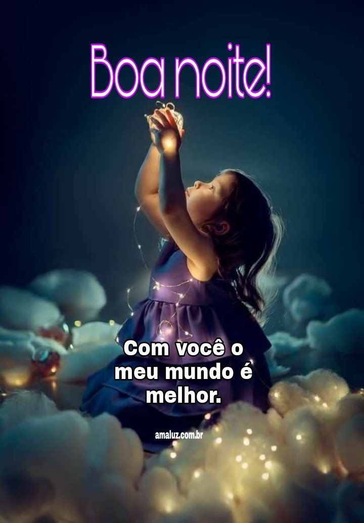 Boa noite!Com você o meu mundo é melhor!