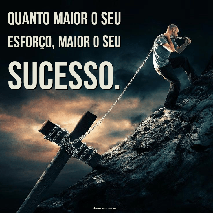 Quanto mais esforço mais secesso