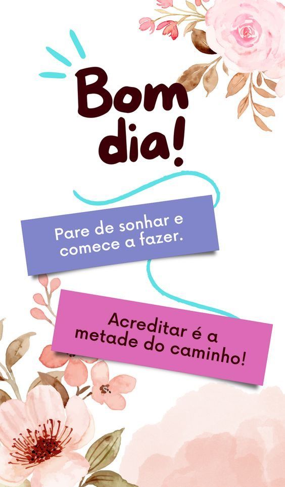 Bom dia, pare de sonhar e comece a fazer. 