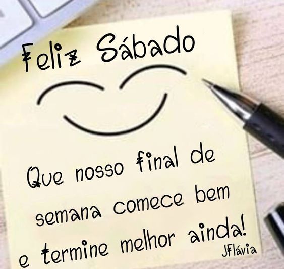 Feliz sábado que comece bem e termine melhor ainda