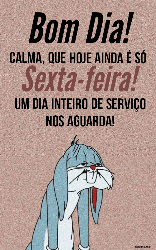 Calma que hoje é so sexta-feira 