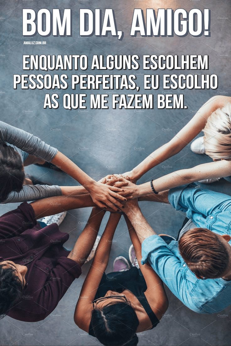Bom dia melhores amigos da vida