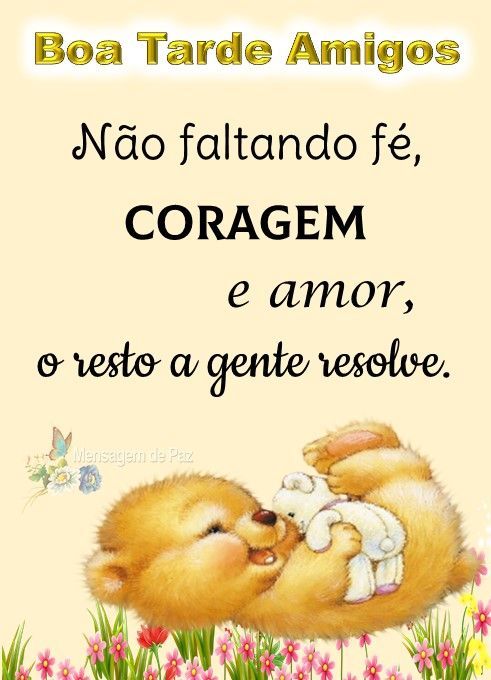 Boa tarde amigos! não falte Fé coragem e amor o resto a gente resolve.