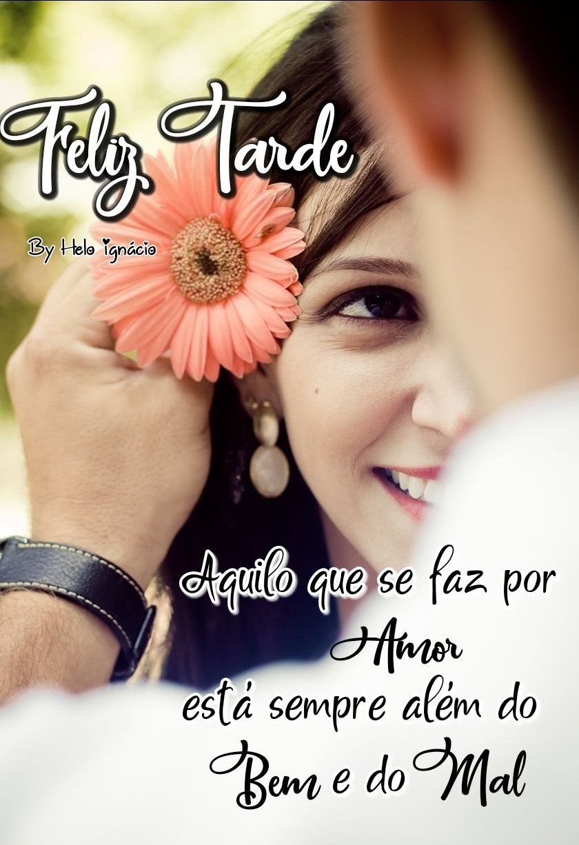 Feliz tarde! aquilo que se faz por amor esta sempre alem do bem.