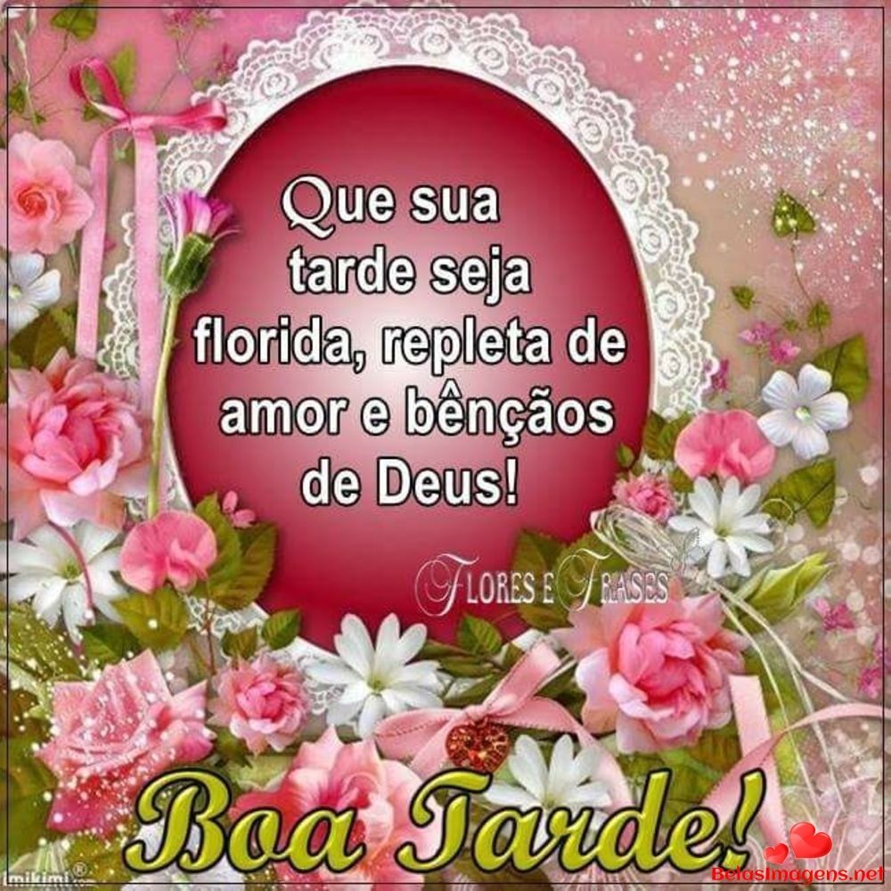 Que a sua tarde seja florida, repleta de amor e benção!